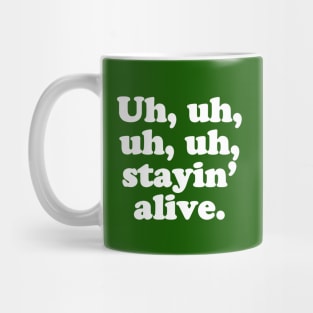 Uh, uh, uh, uh, stayin’ alive. Mug